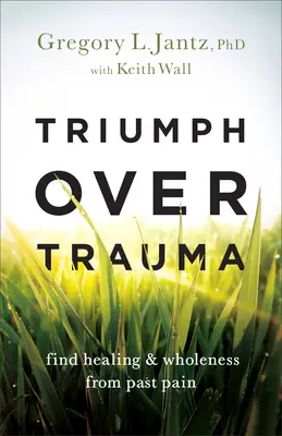 Triumf nad traumą: Uzdrowienie i pełnia z bólu przeszłości - Triumph Over Trauma: Find Healing and Wholeness from Past Pain