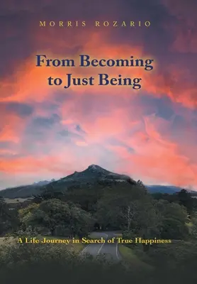 Od stawania się do bycia: Życiowa podróż w poszukiwaniu prawdziwego szczęścia - From Becoming to Just Being: A Life Journey in Search of True Happiness