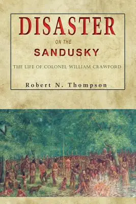 Katastrofa na Sandusky: Życie pułkownika Williama Crawforda - Disaster on the Sandusky: The Life of Colonel William Crawford