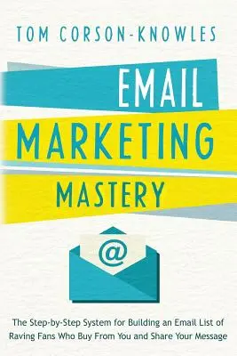 Email Marketing Mastery: System krok po kroku budowania listy e-mailowej fanów, którzy kupują od ciebie i dzielą się twoją wiadomością - Email Marketing Mastery: The Step-By-Step System for Building an Email List of Raving Fans Who Buy From You and Share Your Message