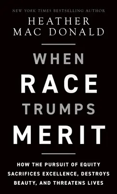 When Race Trumps Merit: How the Pursuit of Equity Sacrifices Excellence, Destroys Beauty, and Threatens Lives (Kiedy rasa przebija zasługi: jak dążenie do równości poświęca doskonałość, niszczy piękno i zagraża życiu) - When Race Trumps Merit: How the Pursuit of Equity Sacrifices Excellence, Destroys Beauty, and Threatens Lives