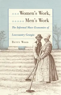 Praca kobiet, praca mężczyzn: Nieformalne gospodarki niewolnicze w Lowcountry Georgia - Women's Work, Men's Work: The Informal Slave Economies of Lowcountry Georgia