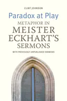 Paradox at Play: Metafora w kazaniach Meistera Eckharta. z wcześniej niepublikowanymi kazaniami - Paradox at Play: Metaphor in Meister Eckhart's Sermons. with Previously Unpublished Sermons