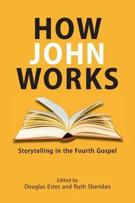 Jak działa Jan: Opowiadanie w Czwartej Ewangelii - How John Works: Storytelling in the Fourth Gospel