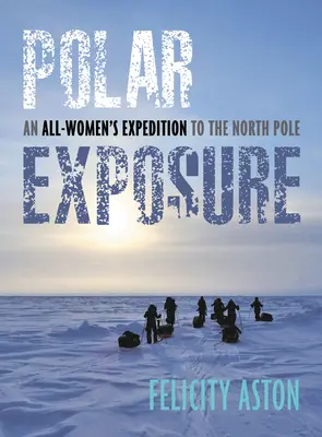 Polar Exposure: Wyprawa wszystkich kobiet na biegun północny - Polar Exposure: An All-Women's Expedition to the North Pole