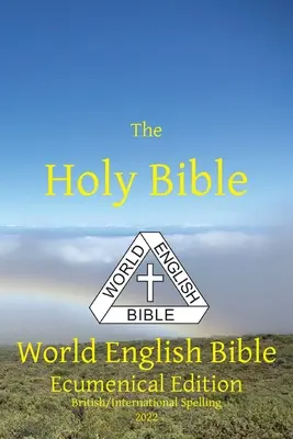 Pismo Święte: Światowa Biblia Angielska Wydanie ekumeniczne Pisownia brytyjska/międzynarodowa - The Holy Bible: World English Bible Ecumenical Edition British/International Spelling