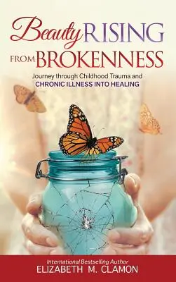 Piękno wyłaniające się ze złamania: Podróż przez traumę z dzieciństwa, przewlekłą chorobę i uzdrowienie - Beauty Rising from Brokenness: Journey Through Childhood Trauma to Chronic Illness Into Healing