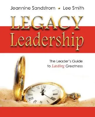 Legacy Leadership: Przewodnik lidera po trwałej wielkości - Legacy Leadership: The Leader's Guide to Lasting Greatness