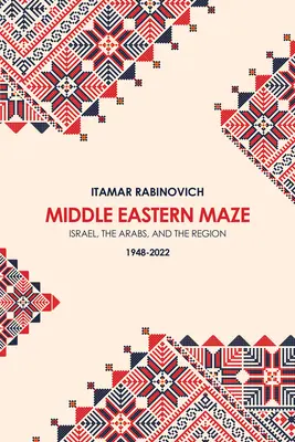Bliskowschodni labirynt: Izrael, Arabowie i region 1948-2022 - Middle Eastern Maze: Israel, the Arabs, and the Region 1948-2022