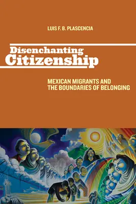 Odczarowywanie obywatelstwa: Meksykańscy migranci i granice przynależności - Disenchanting Citizenship: Mexican Migrants and the Boundaries of Belonging