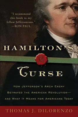 Klątwa Hamiltona: Jak wróg Jeffersona zdradził amerykańską rewolucję - i co to oznacza dla dzisiejszych Amerykanów? - Hamilton's Curse: How Jefferson's Archenemy Betrayed the American Revolution--And What It Means for Americans Today