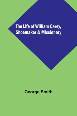 Życie Williama Careya, szewca i misjonarza - The Life of William Carey, Shoemaker & Missionary