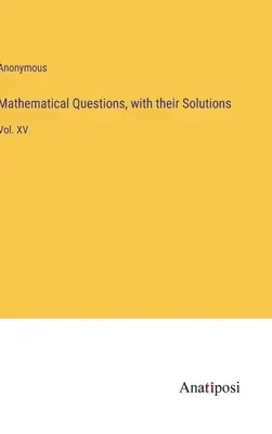 Zagadnienia matematyczne wraz z ich rozwiązaniami: Vol. XV - Mathematical Questions, with their Solutions: Vol. XV