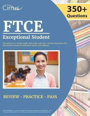 FTCE Exceptional Student Education K-12 Study Guide: Test Prep with 350+ Practice Questions for the Florida Teacher Certification Exam [3rd Edition]. - FTCE Exceptional Student Education K-12 Study Guide: Test Prep with 350+ Practice Questions for the Florida Teacher Certification Exam [3rd Edition]