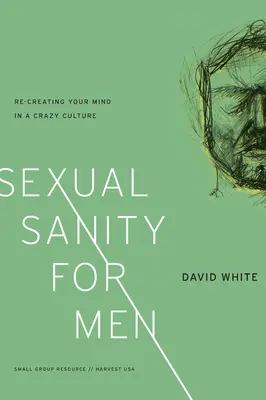 Zdrowie seksualne dla mężczyzn: Ponowne tworzenie umysłu w szalonej kulturze - Sexual Sanity for Men: Re-Creating Your Mind in a Crazy Culture