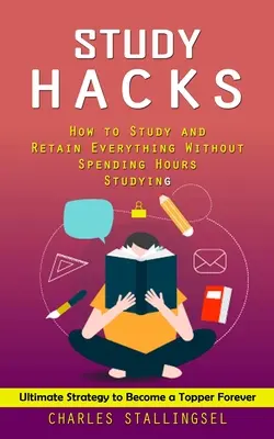 Hacki na naukę: Jak uczyć się i zapamiętać wszystko bez spędzania godzin na nauce (Ultimate Strategy to Become a Topper Forever) - Study Hacks: How to Study and Retain Everything Without Spending Hours Studying (Ultimate Strategy to Become a Topper Forever)