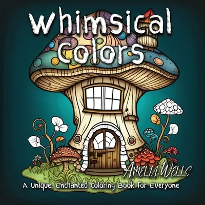 Whimsical Colors: Unikalna, zaczarowana kolorowanka dla każdego - Whimsical Colors: A Unique, Enchanted Coloring Book for Everyone