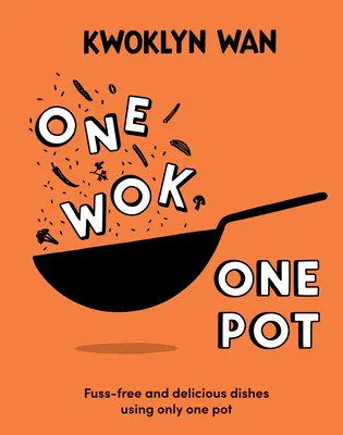 Jeden wok, jeden garnek: bezproblemowe i pyszne dania przy użyciu tylko jednego garnka - One Wok, One Pot: Fuss-Free and Delicious Dishes Using Only One Pot