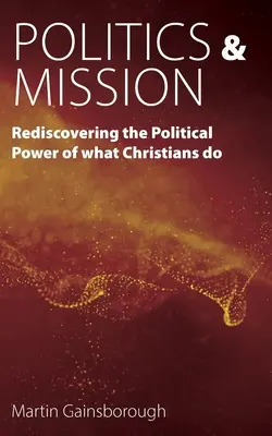 Polityka i misja: Odkrywanie politycznej mocy tego, co robią chrześcijanie - Politics & Mission: Rediscovering the Political Power of What Christians Do