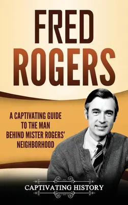 Fred Rogers: Urzekający przewodnik po człowieku stojącym za Mister Rogers' Neighborhood - Fred Rogers: A Captivating Guide to the Man Behind Mister Rogers' Neighborhood