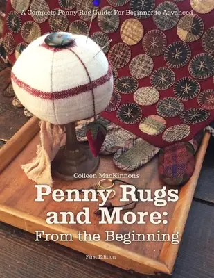 Penny Rugs and More: From the Beginning: A Complete Penny Rug Guide: Dla początkujących i zaawansowanych - Penny Rugs and More: From the Beginning: A Complete Penny Rug Guide: For Beginner to Advanced