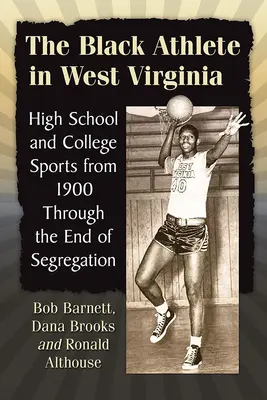 Czarnoskóry sportowiec w Zachodniej Wirginii: Sport w szkołach średnich i wyższych od 1900 roku do końca segregacji - The Black Athlete in West Virginia: High School and College Sports from 1900 Through the End of Segregation