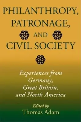 Filantropia, mecenat i społeczeństwo obywatelskie: Doświadczenia z Niemiec, Wielkiej Brytanii i Ameryki Północnej - Philanthropy, Patronage, and Civil Society: Experiences from Germany, Great Britain, and North America