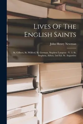 Żywoty angielskich świętych: Święty Gilbert, Święty Wilfred, Święty German, Stephen Langton - V. 3. Stephen, Abbot, 2nd Ed. Augustyn - Lives Of The English Saints: St. Gilbert, St. Wilfred, St. German, Stephen Langton - V. 3. St. Stephen, Abbot, 2nd Ed. St. Augustine