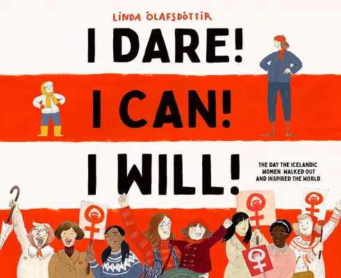 I Dare! I Can! I Will! Dzień, w którym islandzkie kobiety wyszły z domu i zainspirowały świat - I Dare! I Can! I Will!: The Day the Icelandic Women Walked Out and Inspired the World