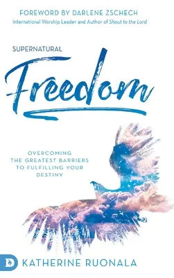 Nadprzyrodzona wolność: Pokonywanie największych przeszkód na drodze do spełnienia swojego przeznaczenia - Supernatural Freedom: Overcoming the Greatest Barriers to Fulfilling Your Destiny