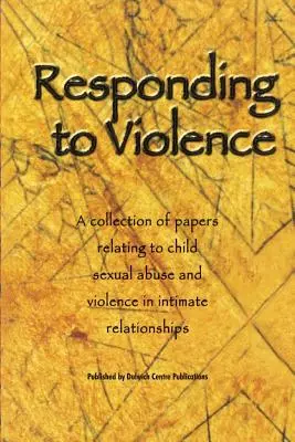 Reagowanie na przemoc: Zbiór artykułów dotyczących wykorzystywania seksualnego dzieci i przemocy w związkach intymnych - Responding to Violence: A collection of papers relating to child sexual abuse and violence in intimate relationships