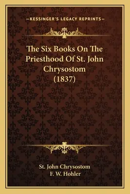 Sześć ksiąg o kapłaństwie świętego Jana Chryzostoma (1837) - The Six Books On The Priesthood Of St. John Chrysostom (1837)