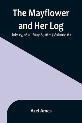 The Mayflower and Her Log; 15 lipca 1620 - 6 maja 1621 (tom 6) - The Mayflower and Her Log; July 15, 1620-May 6, 1621 (Volume 6)