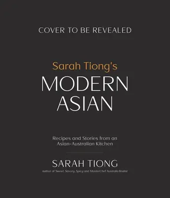 Sarah Tiong's Modern Asian: Przepisy i historie z kuchni azjatycko-australijskiej - Sarah Tiong's Modern Asian: Recipes and Stories from an Asian-Australian Kitchen