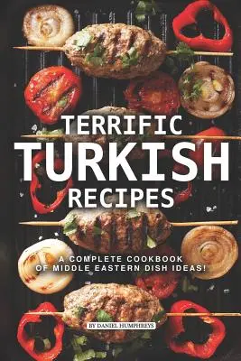 Wspaniałe tureckie przepisy: Kompletna książka kucharska z pomysłami na dania z Bliskiego Wschodu! - Terrific Turkish Recipes: A Complete Cookbook of Middle Eastern Dish Ideas!