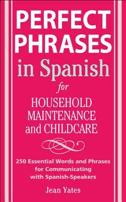 Perfect Phrases in Spanish for Household Maintenance and Childcare: 500 + Niezbędne słowa i zwroty do komunikacji z osobami mówiącymi po hiszpańsku - Perfect Phrases in Spanish for Household Maintenance and Childcare: 500 + Essential Words and Phrases for Communicating with Spanish-Speakers