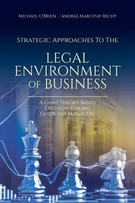 Strategiczne podejście do prawnego otoczenia biznesu: Przewodnik podejmowania decyzji dla menedżerów oparty na teorii gier - Strategic Approaches to the Legal Environment of Business: A Game Theory Based Decision Making Guide for Managers