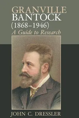 Granville Bantock (1868-1946): A Guide to Research