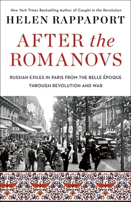 Po Romanowach: Rosyjscy wygnańcy w Paryżu od Belle Poque przez rewolucję i wojnę - After the Romanovs: Russian Exiles in Paris from the Belle poque Through Revolution and War