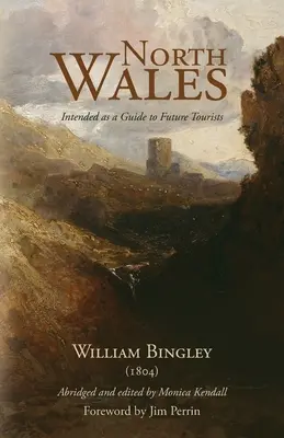 Północna Walia - Przewodnik dla przyszłych turystów: William Bingley (1804) - North Wales - Intended as a Guide to Future Tourists: William Bingley (1804)