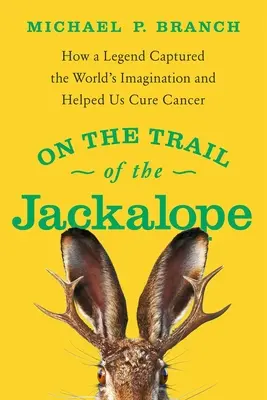 Na tropie Jackalope: Jak legenda zawładnęła wyobraźnią świata i pomogła nam wyleczyć raka - On the Trail of the Jackalope: How a Legend Captured the World's Imagination and Helped Us Cure Cancer