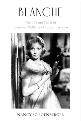 Blanche: Życie i czasy największego dzieła Tennessee Williamsa - Blanche: The Life and Times of Tennessee Williams's Greatest Creation