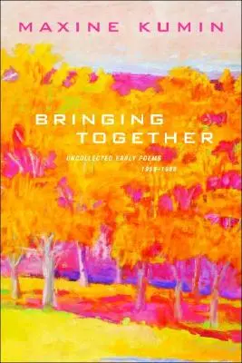 Bringing Together: Niepublikowane wczesne wiersze z lat 1958-1989 - Bringing Together: Uncollected Early Poems 1958-1989