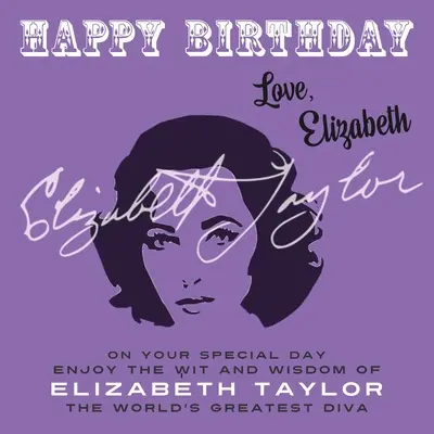 Wszystkiego najlepszego, kochana Elizabeth: W swoim wyjątkowym dniu ciesz się dowcipem i mądrością Elizabeth Taylor, największej divy świata - Happy Birthday-Love, Elizabeth: On Your Special Day, Enjoy the Wit and Wisdom of Elizabeth Taylor, The World's Greatest Diva