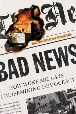 Złe wieści: Jak obudzone media podkopują demokrację - Bad News: How Woke Media Is Undermining Democracy