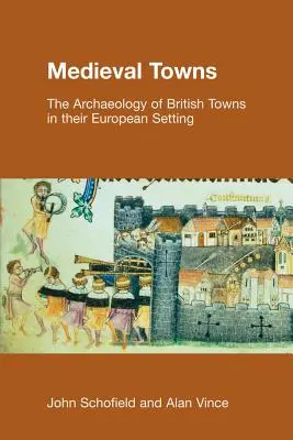 Średniowieczne miasta: Archeologia brytyjskich miast w ich europejskim otoczeniu - Medieval Towns: The Archaeology of British Towns in their European Setting
