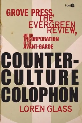 Kontrkulturowy kolofon: Grove Press, Evergreen Review i inkorporacja awangardy - Counterculture Colophon: Grove Press, the Evergreen Review, and the Incorporation of the Avant-Garde