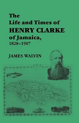 Życie i czasy Henry'ego Clarke'a z Jamajki, 1828-1907 - The Life and Times of Henry Clarke of Jamaica, 1828-1907