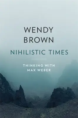 Nihilistyczne czasy: Myśląc z Maxem Weberem - Nihilistic Times: Thinking with Max Weber