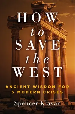 Jak ocalić Zachód: Starożytna mądrość na 5 współczesnych kryzysów - How to Save the West: Ancient Wisdom for 5 Modern Crises